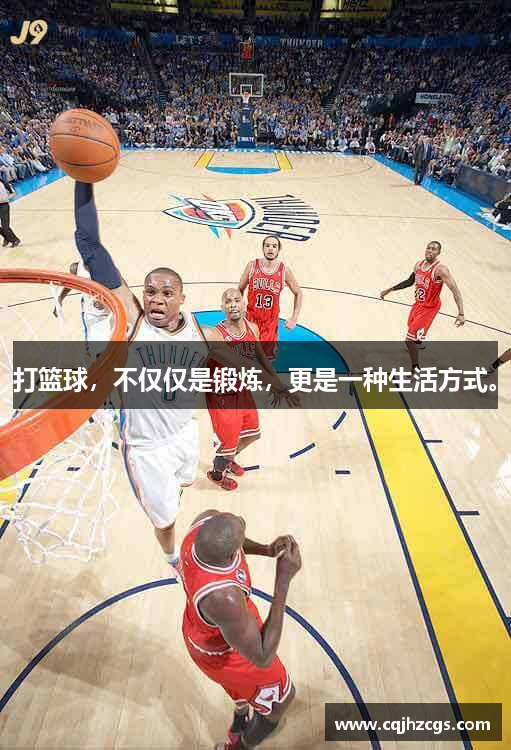 打篮球，不仅仅是锻炼，更是一种生活方式。